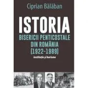 Istoria Bisericii Penticostale din Romania (1922-1989) de Ciprian Balaban