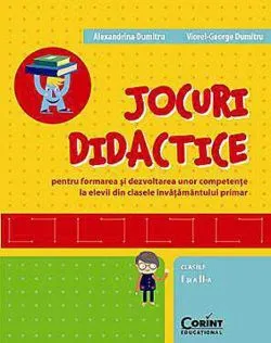 Jocuri didactice pentru formarea şi dezvoltarea unor competenţe la elevii din clasele învăţământului primar (clasele a I-a si a II-a) de Alexandrina Dumitru
