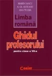 Limba romana. Ghidul profesorului pentru clasa a VII-a de Ana Tulba