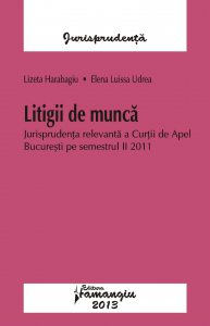 Litigii de munca. Jurisprudenta relevanta a Curtii de Apel Bucuresti pe semestrul II 2011