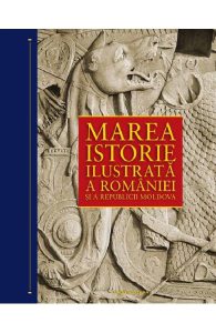 Marea istorie ilustrata a Romaniei si a Republicii Moldova