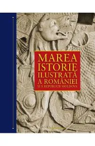 Marea istorie ilustrata a Romaniei si a Republicii Moldova de Ioan Bolovan