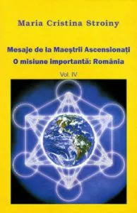 Mesaje de la Maestrii Ascensionati. Vol. 4 - O misiune importanta: Romania de Maria Cristina Stroiny