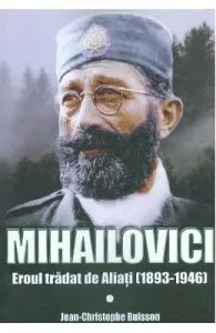 Mihailovici, eroul tradat de aliati 1893-1946 de Jean-Christophe Buisson