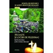 Moaste si locuri de pelerinaj in Romania si in tarile din jur de Silvan Theodorescu