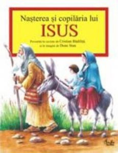 Nasterea si copilaria lui Isus povestita in cuvinte de Cristian Badilita si in imagini de Done Stan