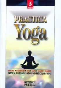 Practica Yoga. Istoric. Filozofie. Beneficii fizice si psihice de Geddes&Grosset