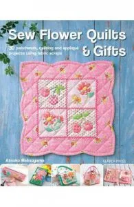 Sew Flower Quilts & Gifts: 30 Patchwork, Quilting and Applique Projects Using Fabric Scraps de Atsuko Matsuyama