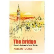 The Bridge. Memorii din timpuri si locuri diverse de Adrian Tuchel