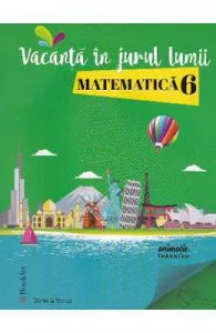 Vacanta in jurul lumii. Matematica cls 6 de Daniela Stoica