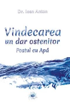 Vindecarea, un dar ostenitor. Postul cu apa