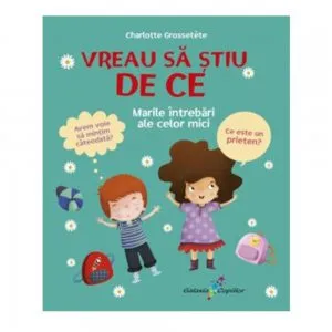 Vreau sa stiu de ce. Marile intrebari ale celor mici de Charlotte Grossetete