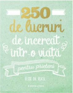 250 de lucruri de incercat intr-o viata - pentru prieteni