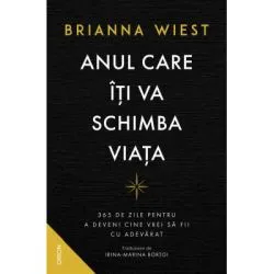 ANUL CARE ITI VA SCHIMBA VIATA. 365 de zile pentru a deveni cine vrei sa fii cu adevarat de Brianna Wiest
