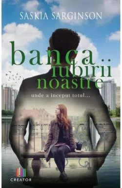 Banca iubirii noastre. Locul unde a inceput totul... de Saskia Sarginson
