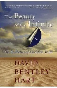 Beauty of the Infinite: The Aesthetics of Christian Truth de David Bentley Hart