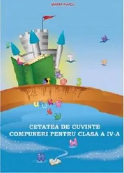 Cetatea de cuvinte. Compuneri pentru cls. a IV-a de Maria Raicu