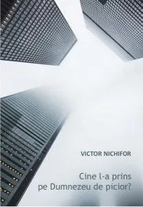 Cine l-a prins pe Dumnezeu de picior? de Victor Nichifor