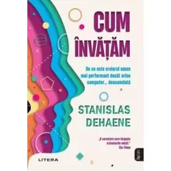 Cum invatam. De ce este creierul uman mai performant decat orice computer... deocamdata de Stanislas Dehaene