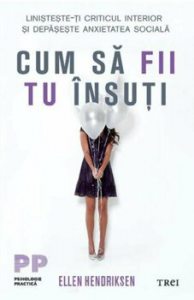 Cum sa fii tu insuti. Linisteste-ti criticul interior si depaseste anxietatea sociala