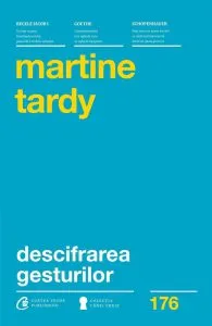 Descifrarea gesturilor. Cum sa-ti intelegi mai bine interlocutorii. de Martine Tardy
