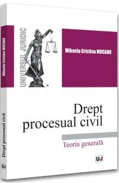 Drept procesual civil. Teoria generala de Mihaela Cristina Mocanu