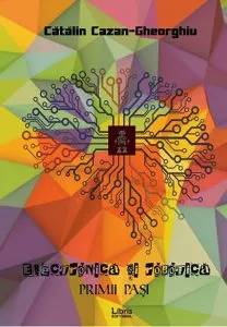 Electronica si robotica. Primii pasi de Catalin Cazan-Gheorghiu