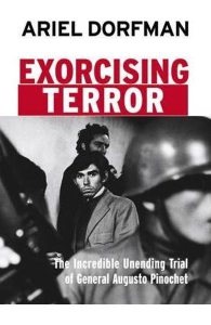 Exorcising Terror: The Incredible Unending Trial of General Augusto Pinochet