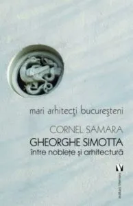 Gheorghe Simotta - intre noblete si arhitectura de Cornel Samara