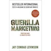 Guerilla Marketing. Profituri mari cu investitii mici de Jay Conrad Levinson