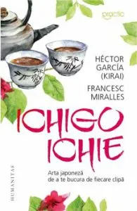 ICHIGI ICHE.ARTA JAPONEZA DE A TE BUCURA DE FIECARE CLIPA de Francesc Miralles