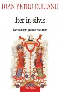 Iter in silvis. Eseuri  despre gnoza si alte studii, Vol. 1 de Ioan Petru Culianu