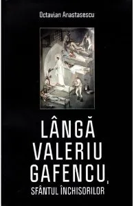 Langa Valeriu Gafencu, Sfantul inchisorilor de Octavian Anastasescu
