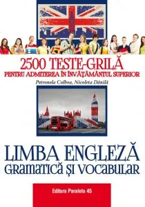 Limba engleza. Gramatica si vocabular. 2500 teste-grila pentru admiterea in invatamantul superior,editia a II-a de Nicoleta Danila