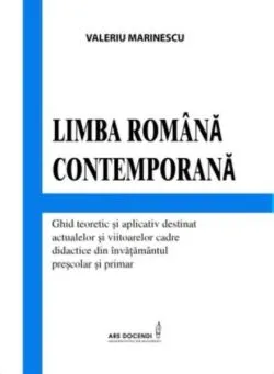 Limba română contemporană. Ghid teoretic și aplicativ destinat actualelor și viitoarelor cadre didactice din învățământul preșcolar și primar de Valeriu Marinescu
