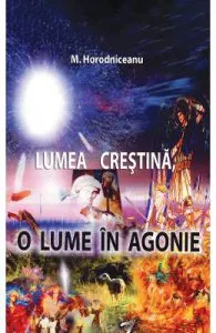 Lumea crestina, o lume in agonie de M. Horodniceanu