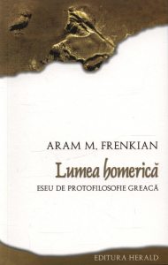 Lumea homerica. Eseu de protofilosofie greaca
