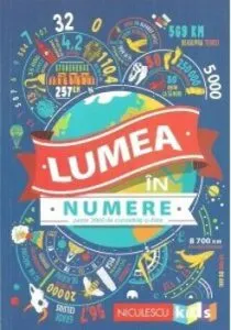 Lumea in numere. Peste 2000 de curiozitati si date de Clive Gifford