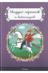 Magyar nepmesek a batorsagrol. Povesti unguresti despre curaj