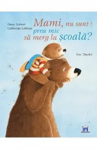 Mami, nu sunt pre mic sa merg la scoala? de Catherine Leblanc