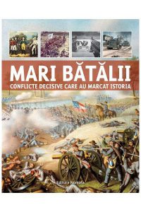 Mari batalii – Conflicte decisive care au marcat istoria