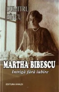 Martha Bibescu. Intriga fara iubire de Dumitru Hancu