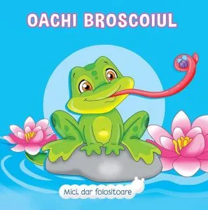 Mici, dar folositoare: Oachi Broscoiul de Veronica Podesta