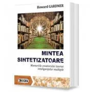 Mintea sintetizatoare. Memoriile creatorului teoriei inteligentelor multiple de Howard Gardner