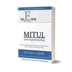 Mitul antreprenorial: De ce nu funcționează majoritatea micilor afaceri și ce e de făcut în această privință (ed. a 2-a) de Michael E. Gerber
