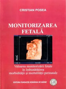 Monitorizarea fetala - Valoarea monitorizarii fetale in imbunatatirea morbiditatii si mortalitatii perinatale de Cristian Posea