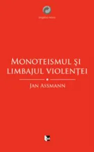 Monoteismul si limbajul violentei de Jan Assmann