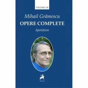 Opere complete vol III APORISTICON de Mihail Gramescu