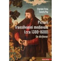 Pictorii Transilvaniei medievale (cca 1300–1600). Un dictionar de Ciprian Firea