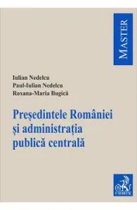 Presedintele Romaniei si administratia publica centrala de Paul-Iulian Nedelcu